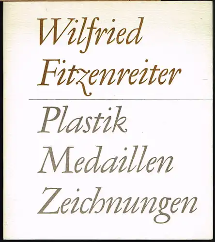 Wilfried Fitzenreiter. Plastik. Medaillen. Zeichnungen. [Ausstellung] Majakowski-Galerie Gesellschaft für Deutsch-Sowjetische Freundschaft Westberlin.