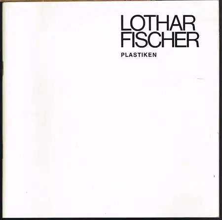 Lothar Fischer. Plastiken. Ausstellung vom 10. Februar bis 18. März 1978.