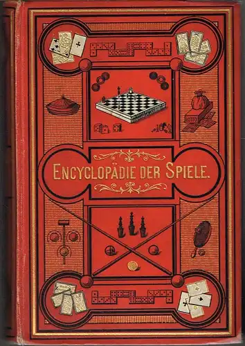 Encyklopädie der Spiele enthaltend die bekanntesten Karten-, Brett-, Kegel-, Billard-, Ball-, Rasen-, Würfel-Spiele und Schach. Gründliche Anweisung zur Erlernung dieser Spiele, nebst Angabe ihres geschichtlichen...