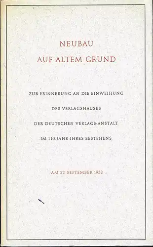 Neubau auf altem Grund. Zur Erinnerung an die Einweihung des Verlagshauses der Deutschen Verlags-Anstalt im 110. Jahr ihres Bestehens am 22 September 1958.