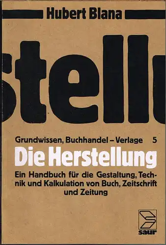 Hubert Blana: Die Herstellung. Ein Handbuch für die Gestaltung, Technik und Kalkulation von Buch, Zeitschrift und Zeitung. Mit 250 Abbildungen.