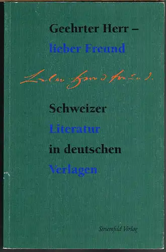 Geehrter Herr - lieber Freund. Schweizer Autoren und ihre deutschen Verleger. Mit einer Umkehrung und drei Exkursionen.