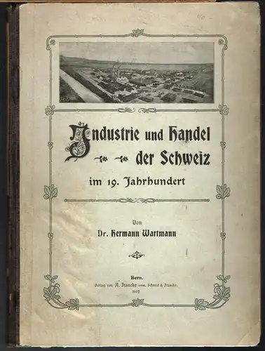 Hermann Wartmann: Industrie und Handel der Schweiz im 19. Jahrhundert. Mit 50 Illustrationen.