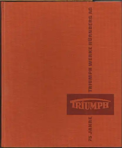 75 Jahre Triumph Werke Nürnberg Aktiengesellschaft. Mit Tradition in die Zukunft.