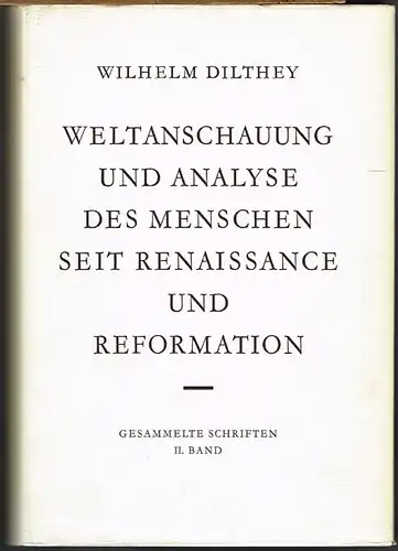 Wilhelm Dilthey: Weltanschauung und Analyse des Menschen seit Renaissance und Reformation.