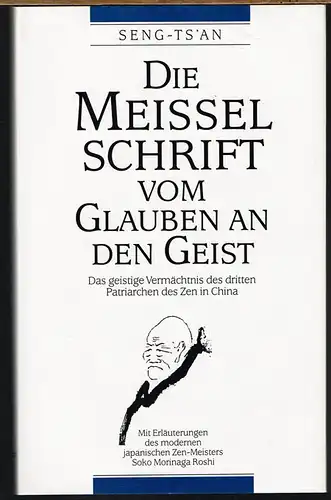 Seng-ts&#039;an. Die Meisselschrift vom Glauben an den Geist. Das geistige Vermächtnis des dritten Patriarchen des Zen in China. Mit Erläuterungen des modernen japanischen Zen-Meisters Soko Morinaga Roshi.