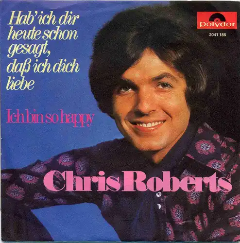 Vinyl-Single: Chris Roberts: Hab\' ich dir heute schon gesagt, daß ich dich liebe / Ich bin so happy Polydor 2041 186, (P) 1971
