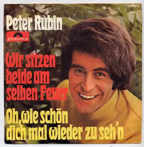 Peter Rubin:  Wir sitzen beide am selben Feuer / Oh, wie schön dich mal wieder zu seh\'n Polydor 2041 075, (P) 1970  