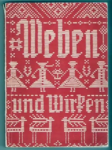 Weben und Wirken, Begleitschrift zur 3. Schulausstellung d. Staatlichen Museums, 1941
