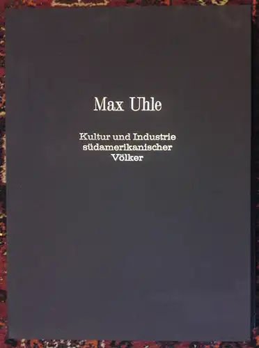 Uhle, Max: Kultur und Industrie südamerikanischer Völker. Nach den im Besitze des Museums für Völkerkunde zu Leipzig befindlichen Sammlungen von A. Stübel, W. Reiss und.. 