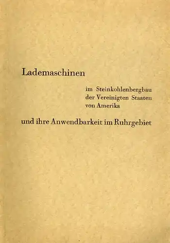 Knepper, Max: Die im Steinkohlenbergbau der Vereinigten Staaten von Amerika Verwendung findenden Lademaschinen und ihre Anwendbarkeit im Steinkohlenbergbau des Ruhrgebiets. Dissertation zur Erlangung der Würde.. 