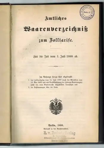 Amtliches Waarenverzeichniß [Warenverzeichnis] zum Zolltarife [Zolltarif]. Für die vom 1. Juli 1888 ab. Im Anhange hierzu sind abgedruckt: 1. das Zolltarifgesetz vom 15. Juli 1879.. 