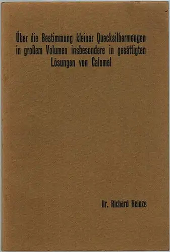 Heinze, Richard: Über die Bestimmung kleiner Quecksilbermengen in großem Volumen insbesondere in gesättigten Lösungen von Calomel. Inaugural Dissertation zur Erlangung der Doktorwürde, der hohen philosophischen.. 