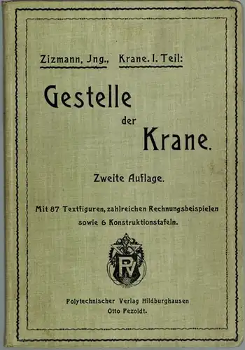 Zizmann, Paul: Die Krane. I. Teil. Berechnung und Konstruktion der Gestelle der Krane. Zweite, neu bearbeitete Auflage. Mit 87 in den Text gedruckten Figuren, zahlreichen Rechnungsbeispielen, sowie 6 Konstruktionstafeln. [= Technische Lehrhefte. Abt. B. M