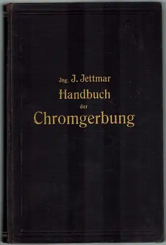 Jettmar, Josef: Handbuch der Chromgerbung samt Herstellungsverfahren der verschiedenen Ledersorten. Mit 35 Abbildungen, 3 Tafeln und 63 Ledermustern. Zweite, völlig umgearbeitete Auflage. [Beiheft:] Bezugsquellen Nachweis.. 