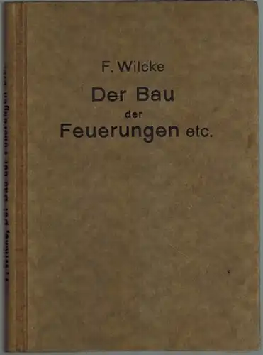 Wilcke, Ferdinand: Der Bau der Feuerungen, Heizungen, Kessel- und Maschinenhäuser, Kalk- und Ziegelöfen. Ein kurzgefaßtes Lehr- und Hilfsbuch für Bauschulen und Baubeflissene. Zweite Auflage. Mit 79 Abbildungen
 Leipzig, Arthur Felix, 1922. 