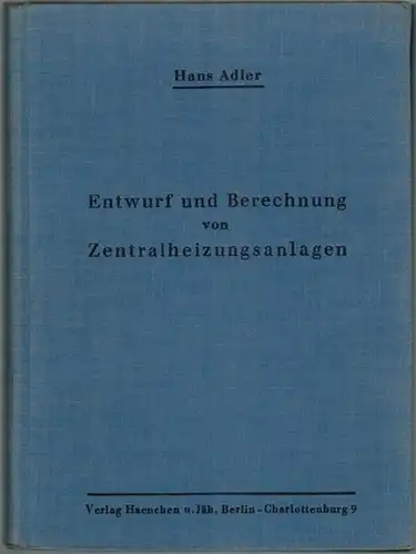 Adler, Hans: Entwurf und Berechnung von Zentralheizungsanlagen. Mit 122 Bildenr und 36 Zahlentafeln
 Berlin-Charlottenburg, Haenchen u. Jäh, 1956. 