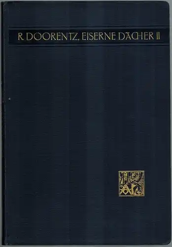 Doorentz, Richard: Eiserne Dächer II, mit 131 Abbildungen und 12 Tafeln. [Katalog Nr. 233 II.]
 Strelitz in Mecklenburg, Polytechnischer Verlag M. Hittenkofer, ohne Jahr (um 1905). 