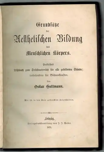 Guttmann, Oskar: Grundsätze der Aesthetischen Bildung des Menschlichen Körpers. Praktisches Lehrbuch zum Selbstunterricht für alle gebildeten Stände; insbesondere für Bühnenkünstler. Mit 98 in den Text.. 