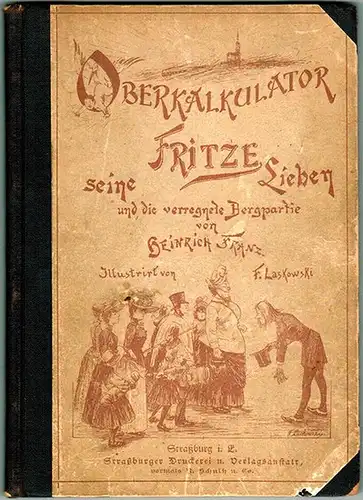 Franz, Heinrich: Oberkalkulator Fritze, seine Lieben und die verregnete Bergpartie
 Straßburg i. E., Straßburger Verlagsanstalt vormals R. Schultz u. Co., 1890. 