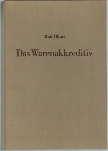 Obrist, Karl: Das Warenakkreditiv. Technik - Dokumente - Zahlung und Finazierung im Außenhandel. Mit vierzehn Originalformularen aus der Transport- und Versicherungspraxis. [Dazu Beilagen:] Originalforumulare aus...