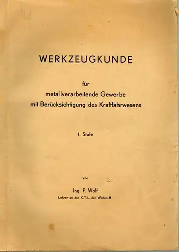 Wolf, F: Werkzeugkunde für metallverarbeitende Gewerbe mit Berücksichtigung des Kraftfahrwesens. 1. Stufe
 Ohne Ort und Verlag, ohne Jahr (1944 oder wenig früher). 
