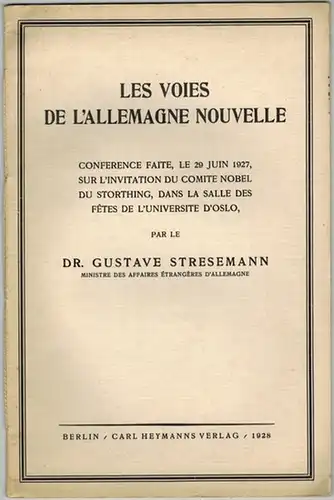 Stresemann, Gustav: Les Voies de l'Allemagne Nouvelle. Conférence faite, le 29 juin 1927, sur l'invitation du Comité Nobel du Storthing, dans la Salle des Fêtes de l'Université d'Oslo
 Berlin, Carl Heymanns Verlag, 1928. 
