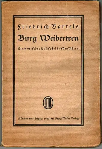 Bartels, Friedrich: Burg Weibertreu. Ein deutsches Lustspiel in fünf Akten
 München - Leipzig, Georg Müller, 1913. 