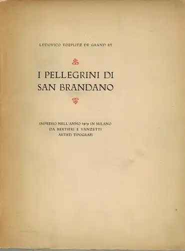 Toeplitz de Grand Ry, Ludovico: I Pellegrini di San Brandano
 Milano [Mailand], Presso Bertieri e Vanzetti Artisti Tipografi, 1919. 