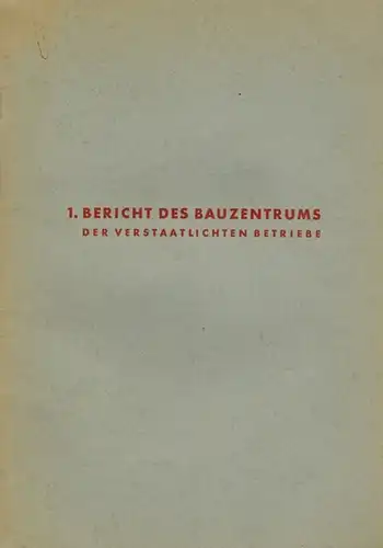 1. Bericht des Bauzentrums der verstaatlichten Betriebe
 Wien, Bauzentrum der verstaatlichten Betriebe, Jänner 1952. 