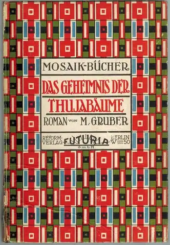 Gruber, Marie: Das Geheimnis der Thujabäume. Roman. [= Mosaik-Bücher Band 9]
 Berlin, Reform-Verlag Futuria, 1921. 