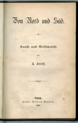 Stifft, Andreas von: Von Nord und Süd. Kunst- und Reisebriefe
 Leipzig, Friedr. Wilhelm Grunow, 1863. 
