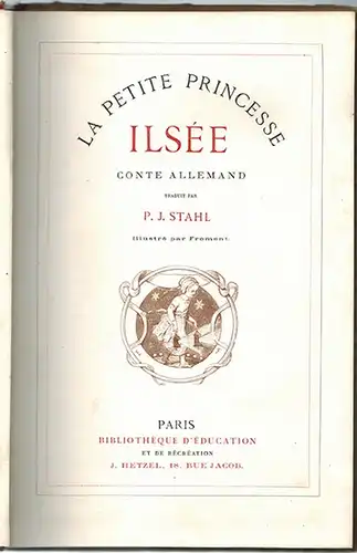 [Petersen, Marie]: La Petite Princesse Ilsée. Conte Allemand traduit par P. J. Stahl. Illustré par Froment. [Bibliothèque du Magasin d'Éducation et de Récréation]
 Paris, J. Hetzel, ohne Jahr (um 1905). 