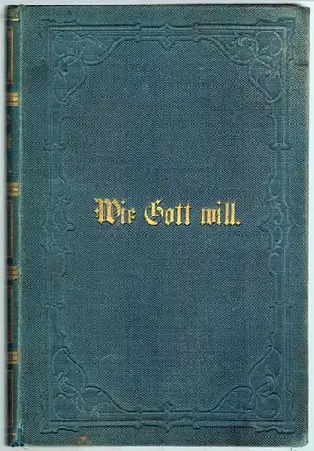 Wie Gott will. Eine Erzählung
 Berlin, Verlag von Ludwig Rauh, ohne Jahr [vermutlich 1867]. 