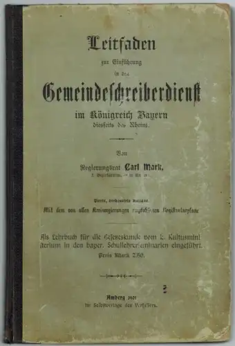 Mark, Carl: Leitfaden zur Einführung in den Gemeindeschreiberdienst im Königreich Bayern diesseits des Rheins. Vierte, verbesserte Auflage. Mit dem von allen Kreisregierungen empfohlenen Registraturplane. Als.. 