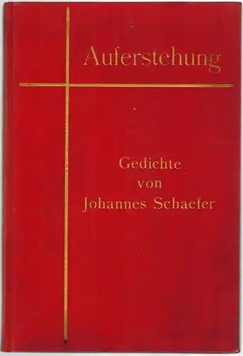 Schaefer, Johannes: Auferstehung. Gedichte eines Unbekannten. Original-Ausgabe
 Köln, Johannes Friese, Ostern 1934. 