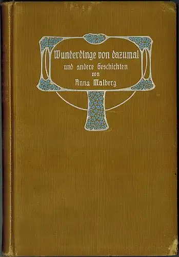 Malberg, Anna: Wunderdinge von dazumal und andere Geschichten
 Dresden, Carl Reißner, 1907. 