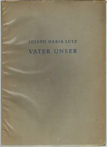 Lutz, Joseph Maria: Vater unser. 1. und 2. Tausend
 München, Franz Ehrenwirth, Juni 1948. 