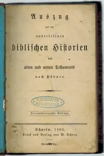 Hübner (Hg.): Auszug aus den auserlesenen biblischen Historien des alten und neuen Testaments nach Hübner. Dreiundvierzigste Auflage
 Schwelm, M. Scherz, 1880. 