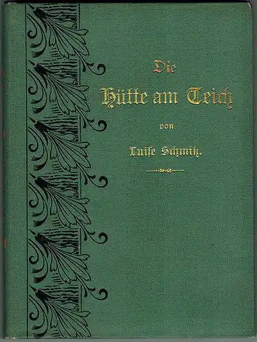 Schmitz, Luise: Die Hütte am Teich. Eine Erzählung für die reifere Jugend. Zweite Auflage
 Basel, Kober C. F. Spittlers Nachfolger, 1901. 