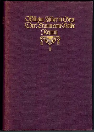 Fischer, Wilhelm: Der Traum vom Golde. Roman
 München - Leipzig, Georg Müller, (1911). 