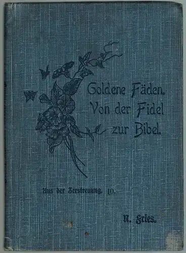 Fries, Nikolaus: Goldene Fäden. - Von der Fidel zur Bibel. Zwei Erzählungen. Dritte Auflage. [= Aus der Zerstreuung. 10. Bändchen]
 Stuttgart, J. F. Steinkopf, 1906. 