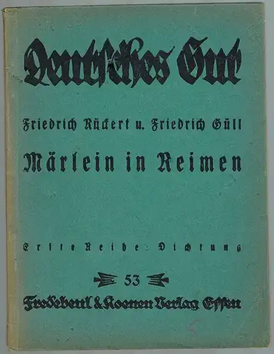 Rückert, Friedrich; Güll, Friedrich: Märlein in Reimen. [= Deutsches Gut. Erste Reihe: Dichtung. Nr. 53]
 Essen, Fredebeul & Koenen, ohne Jahr [1927]. 