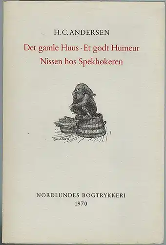 Andersen, Hans Christian: Det gamle Huus - Et godt Humeur - Nissen hos Spekhokeren. Illustreret af Svend Otto
 Kobenhavn [Kopenhagen], Nordlundes Bogtrykkeri, 1970. 