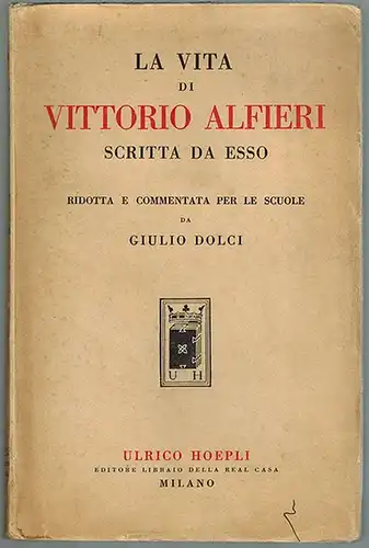 Alfieri, Vittorio: La Vita di Vittorio Alfieri, scritta da esso. Ridotta e commentata per le scuole da Giulio Dolci
 Milano [Mailand], Ulrico Hoepli, September 1939. 
