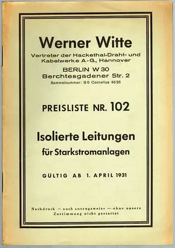Preisliste Nr. 102. Isolierte Leitungen für Starkstromanlagen. Gültig ab 1. April 1931
 Berlin, Werner Witte - Vertreter der Hackethal-Draht- und Kabelwerke Hannover, 1931. 