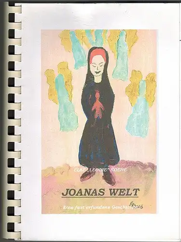 Roehe, Elke "Leonie": Joanas Welt. Eine fast erfundene Geschichte
 Ohne Ort und Verlag, (Februar 2007). 