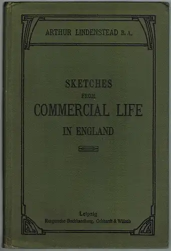 Lindenstead, Arthur: Sketches from Commercial Life in England. Preceded by an introductory sketch on the historical development of the City of London. With 25 illustrations and 2 maps
 Leipzig, Rengersche Buchhandlung Gebhardt & Wilisch, 1905. 