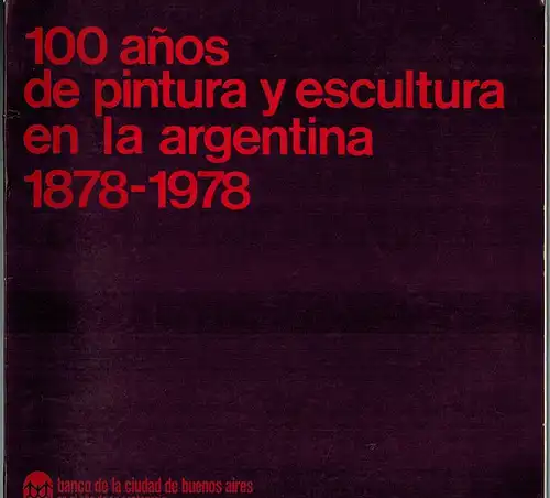 100 anos de pintura y escultura en la argentina 1878-1978
 Buenos Aires, Banco de la ciudad, 1978. 