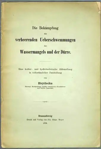 Heydecke: Die Bekämpfung der verheerenden Ueberschwemmungen des Wassermangels und der Dürre. Eine kultur- und hydrotechnische Abhandlung in volkstümlicher Darstellung
 Braunschweig, Joh. Heinr. Meyer, 1894. 